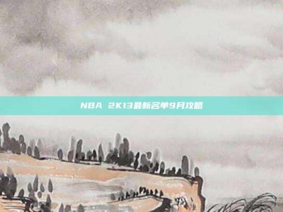 NBA 2K13最新名单9月攻略