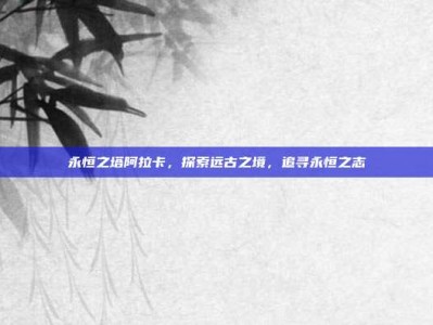 永恒之塔阿拉卡，探索远古之境，追寻永恒之志