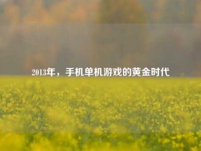 2013年，手机单机游戏的黄金时代