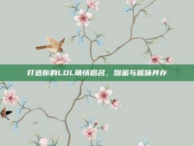 打造你的LOL萌情侣名，甜蜜与趣味并存