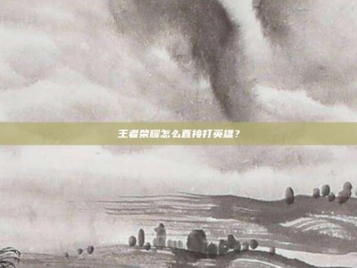 王者荣耀怎么直接打英雄？