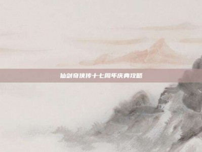 仙剑奇侠传十七周年庆典攻略