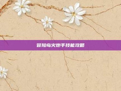 冒险岛火炮手技能攻略