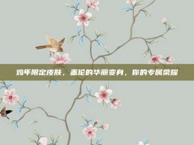 鸡年限定皮肤，盖伦的华丽变身，你的专属荣耀