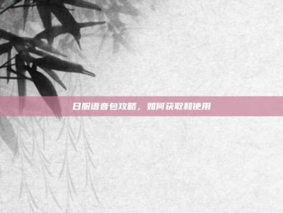 日服语音包攻略，如何获取和使用