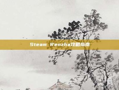 Steam Renzha攻略指南