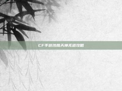 CF手游沙鹰天神无道攻略