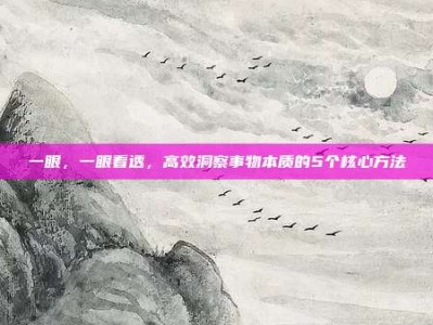 一眼，一眼看透，高效洞察事物本质的5个核心方法