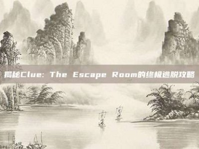 揭秘Clue: The Escape Room的终极逃脱攻略