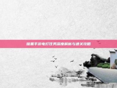 暗黑手游电灯任务深度解析与通关攻略