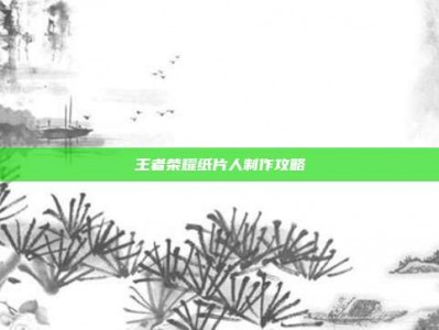 王者荣耀纸片人制作攻略