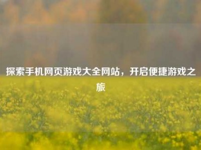探索手机网页游戏大全网站，开启便捷游戏之旅