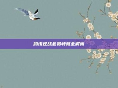 腾讯逆战会员特权全解析