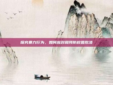 探究暴力行为，如何应对和预防校园欺凌