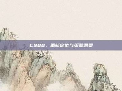 CSGO，重新定位与策略调整