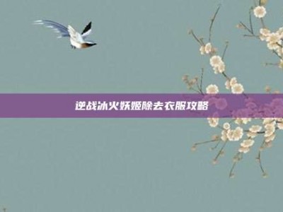 逆战冰火妖姬除去衣服攻略