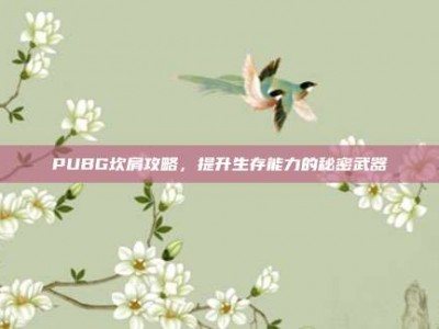 PUBG坎肩攻略，提升生存能力的秘密武器