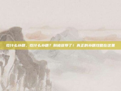 吃什么补精，吃什么补精？别被误导了！真正的补精攻略在这里