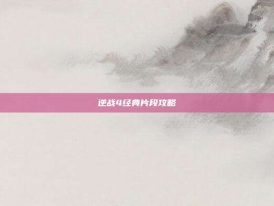 逆战4经典片段攻略