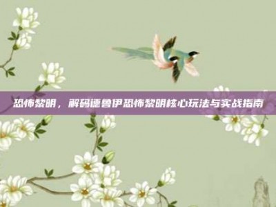 恐怖黎明，解码德鲁伊恐怖黎明核心玩法与实战指南