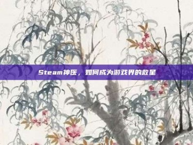 Steam神医，如何成为游戏界的救星