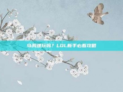 乌鸦难玩吗？LOL新手必看攻略