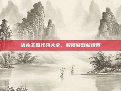 洛克王国代码大全，解锁游戏新境界