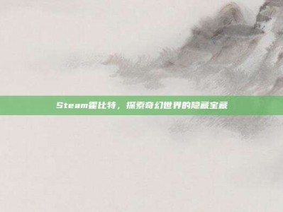 Steam霍比特，探索奇幻世界的隐藏宝藏