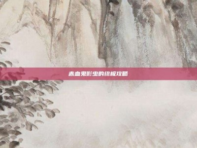 赤血鬼影虫的终极攻略
