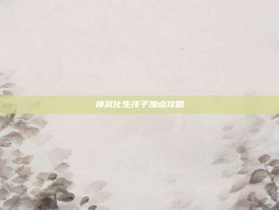 神武化生孩子加点攻略
