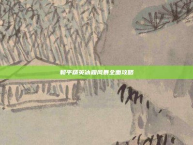 和平精英冰霜风暴全面攻略