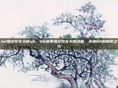 lol瑞文符文天赋s6，S6赛季瑞文符文天赋详解，光速QA的信仰之力
