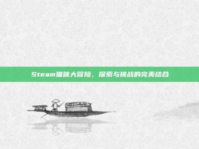 Steam猫咪大冒险，探索与挑战的完美结合
