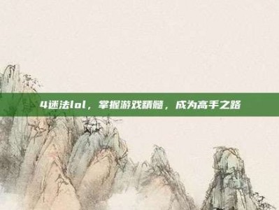 4迷法lol，掌握游戏精髓，成为高手之路