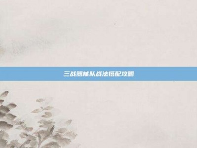 三战器械队战法搭配攻略