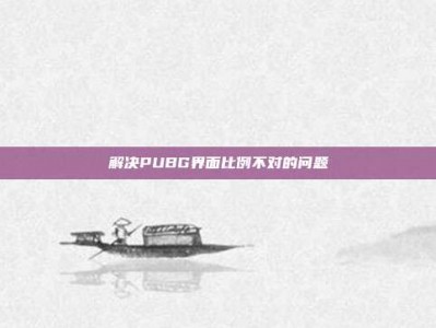 解决PUBG界面比例不对的问题