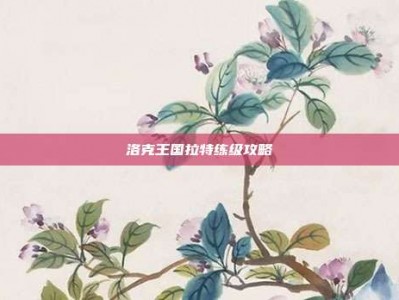 洛克王国拉特练级攻略
