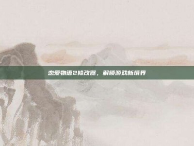 恋爱物语2修改器，解锁游戏新境界