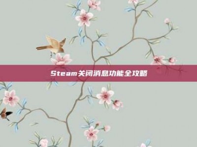 Steam关闭消息功能全攻略