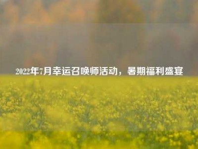 2022年7月幸运召唤师活动，暑期福利盛宴