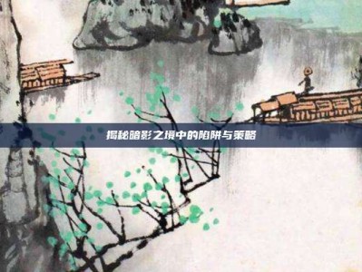揭秘暗影之境中的陷阱与策略