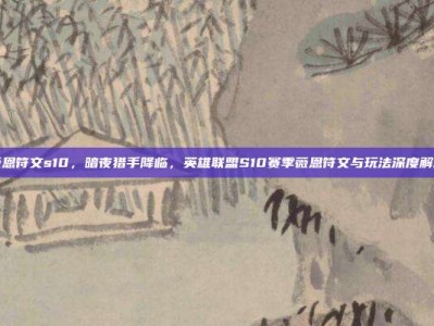 薇恩符文s10，暗夜猎手降临，英雄联盟S10赛季薇恩符文与玩法深度解析