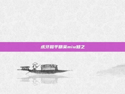 虎牙和平精英miu知之