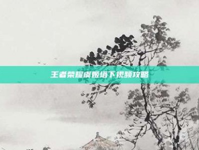 王者荣耀虞姬塔下视频攻略
