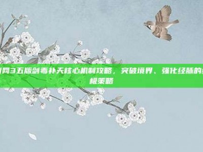 剑网3五版剑毒补天核心机制攻略，突破境界、强化经脉的终极策略