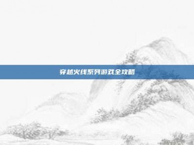穿越火线系列游戏全攻略