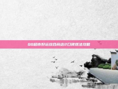 QQ超市好运综合商店2口碑摆法攻略
