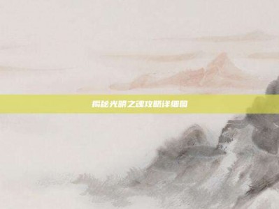 揭秘光明之魂攻略详细图