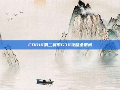 COD16第二赛季G36攻略全解析