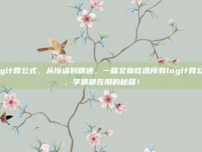 log计算公式，从懵逼到精通，一篇文章吃透所有log计算公式，学霸都在用的秘籍！